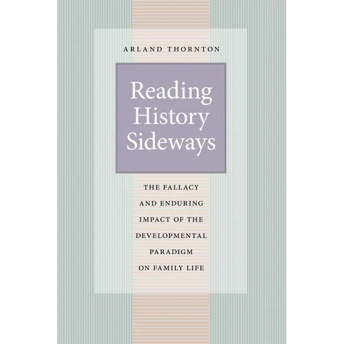 Reading History Sideways: The Fallacy and Enduring Impact of the Developmental Paradigm on Family Life