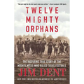 Twelve Mighty Orphans: The Inspiring True Story of the Mighty Mites Who Ruled Texas Football