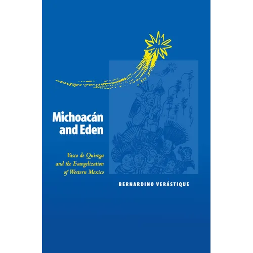 Michoacán and Eden: Vasco de Quiroga and the Evangelization of Western Mexico