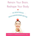 Retrain Your Brain, Reshape Your Body: The Breakthrough Brain-Changing Weight-Loss Plan