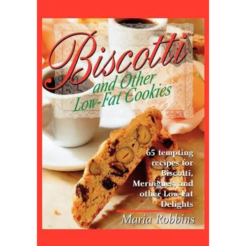 Biscotti & Other Low Fat Cookies: 65 Tempting Recipes for Biscotti, Meringues, and Other Low-Fat Delights
