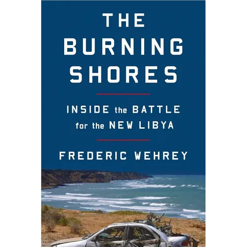 The Burning Shores: Inside the Battle for the New Libya