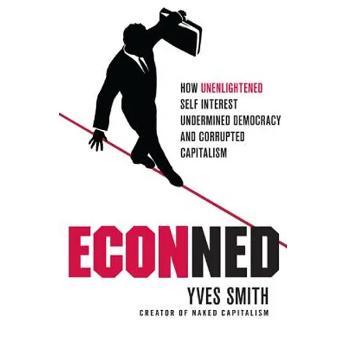 Econned: How Unenlightened Self Interest Undermined Democracy and Corrupted Capitalism