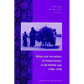 Britain and the Politics of Modernization in the Middle East, 1945 1958