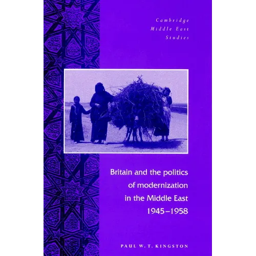 Britain and the Politics of Modernization in the Middle East, 1945 1958