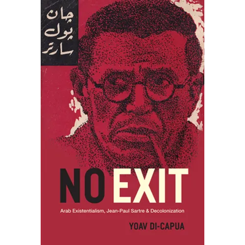 No Exit: Arab Existentialism, Jean-Paul Sartre, and Decolonization