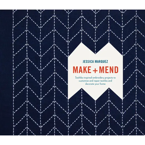 Make and Mend: Sashiko-Inspired Embroidery Projects to Customize and Repair Textiles and Decorate Your Home