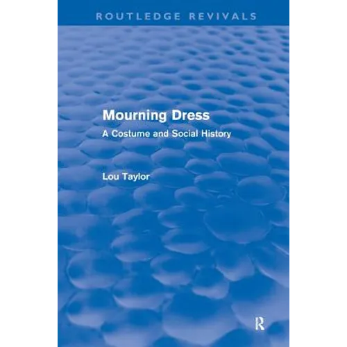 Mourning Dress (Routledge Revivals): A Costume and Social History