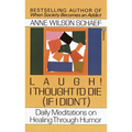 Laugh! I Thought I'd Die (If I Didn't): Daily Meditations on Healing Through Humor