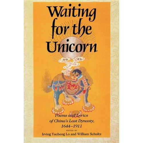 Waiting for the Unicorn, English Edition: Poems and Lyrics of China's Last Dynasty, 16441911