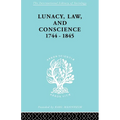 Lunacy, Law and Conscience, 1744-1845: The Social History of the Care of the Insane