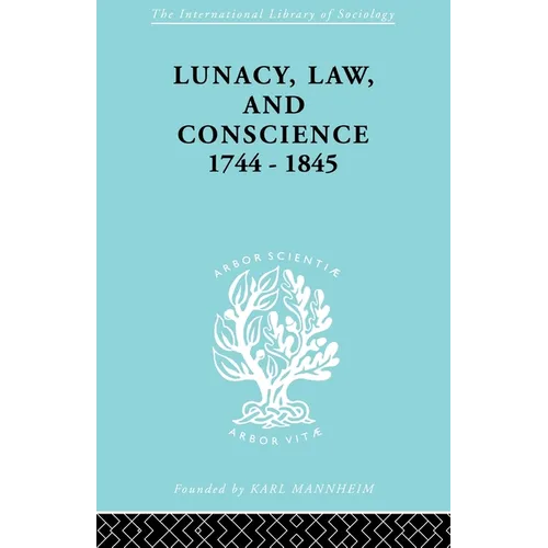 Lunacy, Law and Conscience, 1744-1845: The Social History of the Care of the Insane