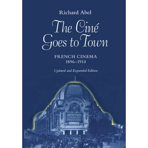 The Cine Goes to Town: French Cinema, 1896-1914, Updated and Expanded Edition