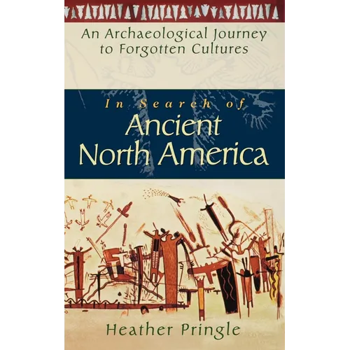 In Search of Ancient North America: An Archaeological Journey to Forgotten Cultures