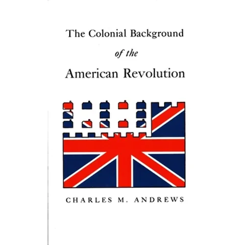 The Colonial Background of the American Revolution: Four Essays in American Colonial History, Revised Edition