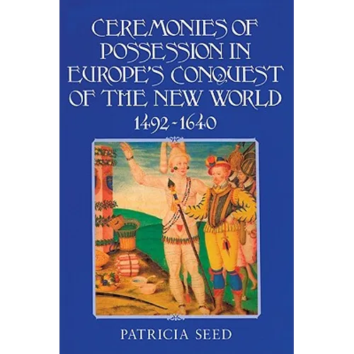 Ceremonies of Possession in Europe's Conquest of the New World, 1492 1640