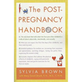 The Post-Pregnancy Handbook: The Only Book That Tells What the First Year Is Really All About-Physically, Emotionally, Sexually