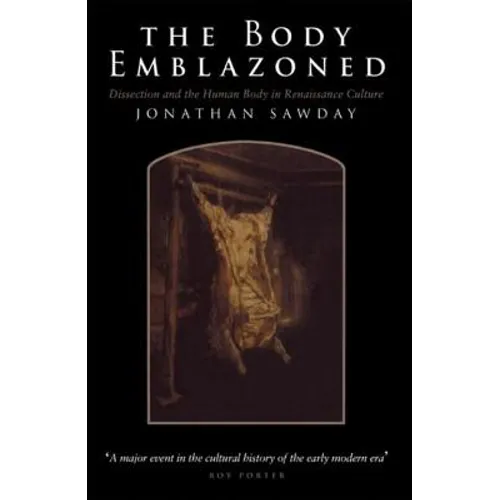 The Body Emblazoned: Dissection and the Human Body in Renaissance Culture