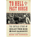 To Hell on a Fast Horse: The Untold Story of Billy the Kid and Pat Garrett
