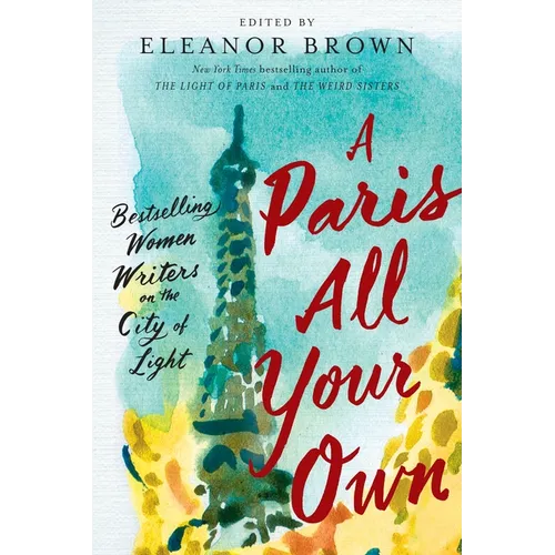 A Paris All Your Own: Bestselling Women Writers on the City of Light