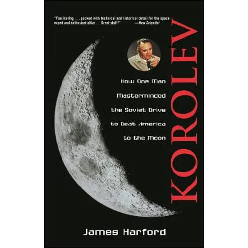 Korolev: How One Man Masterminded the Soviet Drive to Beat America to the Moon