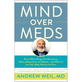 Mind Over Meds: Know When Drugs Are Necessary, When Alternatives Are Better - And When to Let Your Body Heal on Its Own