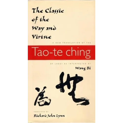 The Classic of the Way and Virtue: A New Translation of the Tao-Te Ching of Laozi as Interpreted by Wang Bi