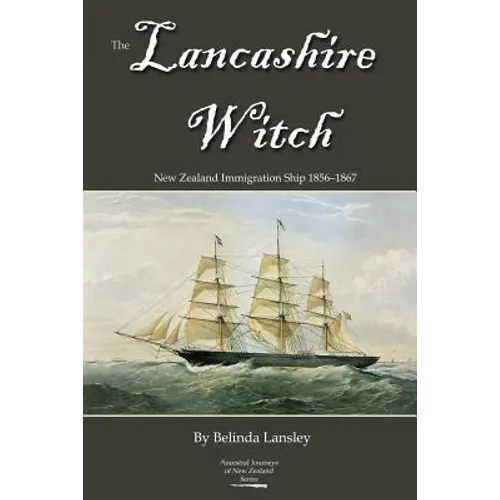The Lancashire Witch: New Zealand Immigration Ship 1856-1867