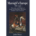 Marsiglis Europe, 1680-1730: The Life and Times of Luigi Ferdinando Marsigli, Soldier and Virtuoso