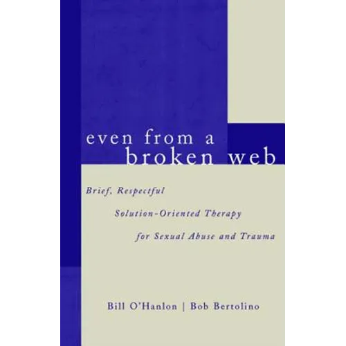 Even from a Broken Web: Brief, Respectful Solution-Oriented Therapy for Sexual Abuse and Trauma