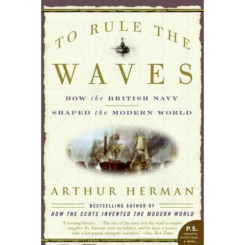 To Rule the Waves: How the British Navy Shaped the Modern World