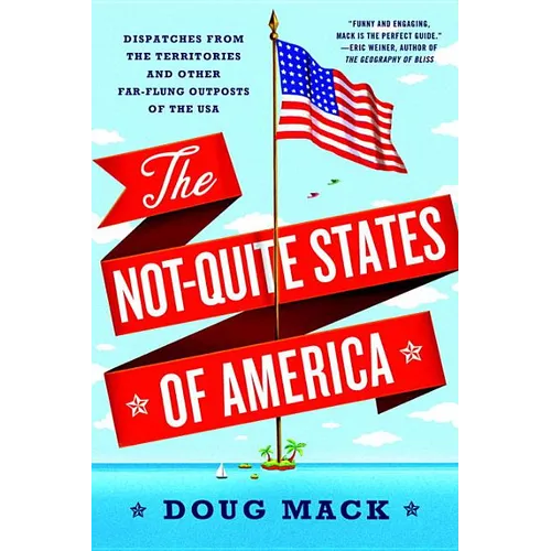 The Not-Quite States of America: Dispatches from the Territories and Other Far-Flung Outposts of the USA