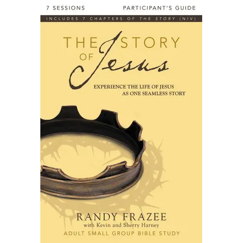 The Story of Jesus Bible Study Participant's Guide: Experience the Life of Jesus as One Seamless Story
