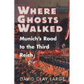 Where Ghosts Walked: Munich's Road to the Third Reich