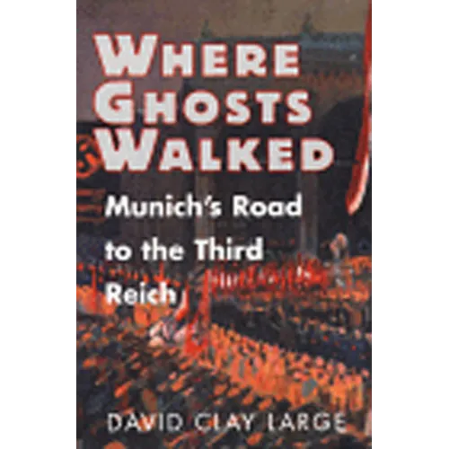 Where Ghosts Walked: Munich's Road to the Third Reich