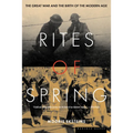 Rites of Spring: The Great War and the Birth of the Modern Age