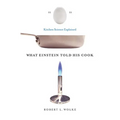 What Einstein Told His Cook: Kitchen Science Explained