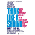 Think Like a Shrink: Solve Your Problems Yourself with Short Term Therapy Techniques