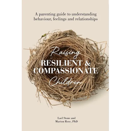 Raising Resilient and Compassionate Children: A Parenting Guide to Understanding Behaviour, Feelings and Relationships