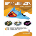 DIY Rc Airplanes from Scratch: The Brooklyn Aerodrome Bible for Hacking the Skies