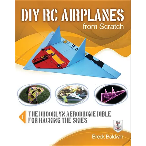 DIY Rc Airplanes from Scratch: The Brooklyn Aerodrome Bible for Hacking the Skies