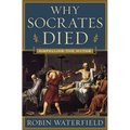 Why Socrates Died: Dispelling the Myths