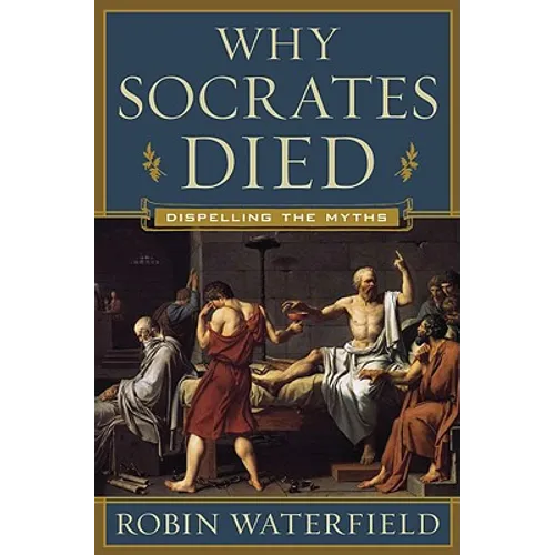 Why Socrates Died: Dispelling the Myths