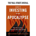 The Wall Street Journal Guide to Investing in the Apocalypse: Make Money by Seeing Opportunity Where Others See Peril