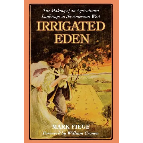 Irrigated Eden: The Making of an Agricultural Landscape in the American West