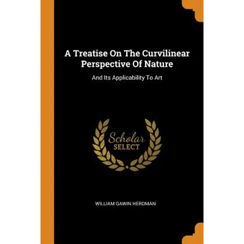 A Treatise on the Curvilinear Perspective of Nature: And Its Applicability to Art