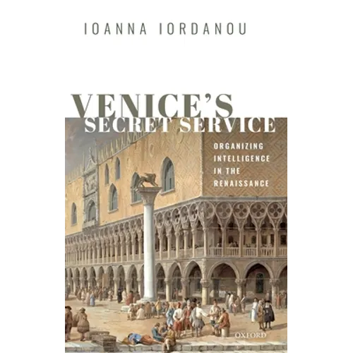 Venice's Secret Service: Organising Intelligence in the Renaissance