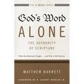 The God's Word Alone---The Authority of Scripture: What the Reformers Taught...and Why It Still Matters