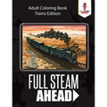 Full Steam Ahead: Adult Coloring Book Trains Edition