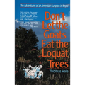 The Don't Let the Goats Eat the Loquat Trees: The Adventures of an American Surgeon in Nepal
